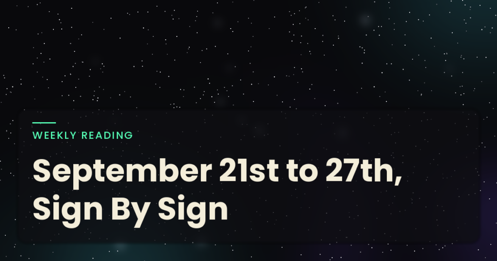 September 21st to 27th: What Each Sign Is Being Asked to Notice