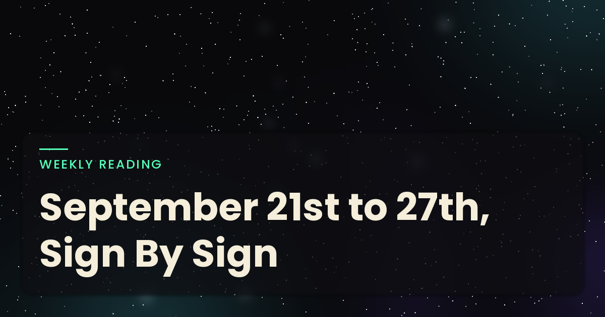 September 21st to 27th: What Each Sign Is Being Asked to Notice