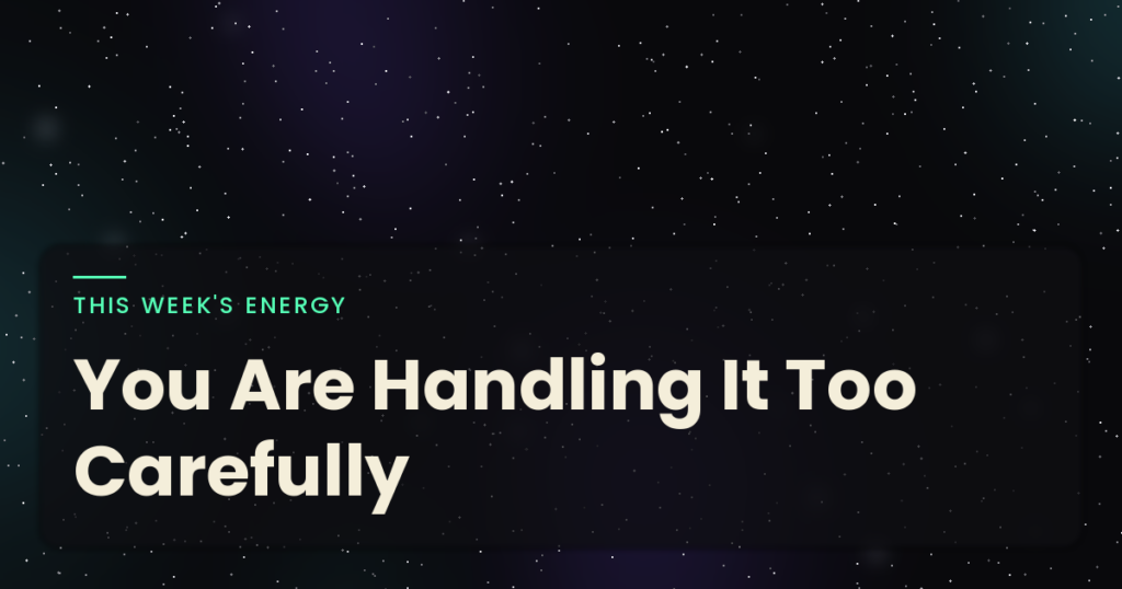 You Are Handling It Too Carefully