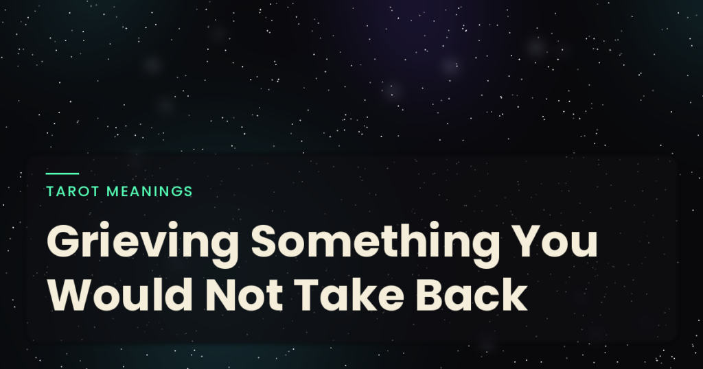 You Are Grieving Something You Would Not Take Back