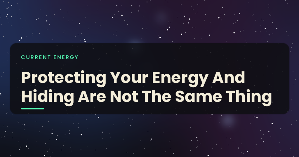Protecting Your Energy And Hiding Are Not The Same Thing