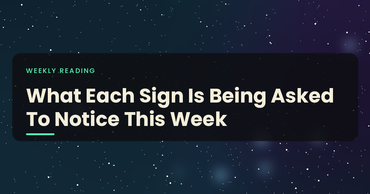 What Each Sign Is Being Asked To Notice: September 14th to 20th